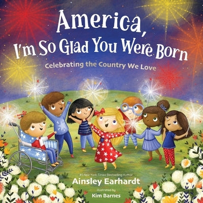 America, I'm So Glad You Were Born: Celebrating the Country We Love by Earhardt, Ainsley