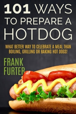 101 Ways to Prepare a Hot Dog by Furter, Frank