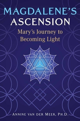 Magdalene's Ascension: Mary's Journey to Becoming Light by Van Der Meer, Annine