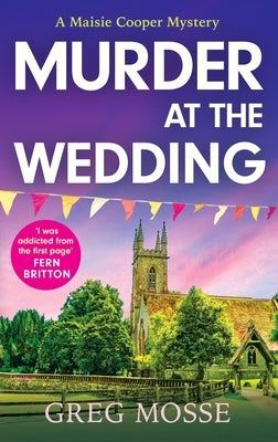 Murder at the Wedding: A Gripping and Addictive British Cozy Murder Mystery by Mosse, Greg