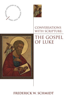 Conversations with Scripture: The Gospel of Luke by Schmidt, Frederick W.