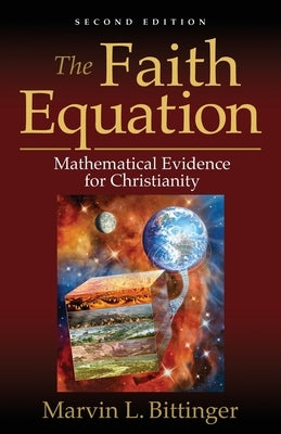 The Faith Equation: Mathematical Evidence for Christianity by Bittinger, Marvin L.