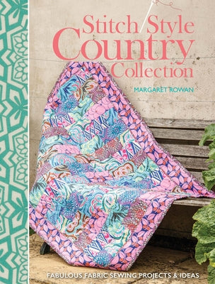 Stitch Style Country Collection: Fabulous Fabric Sewing Projects & Ideas by Rowan, Margaret
