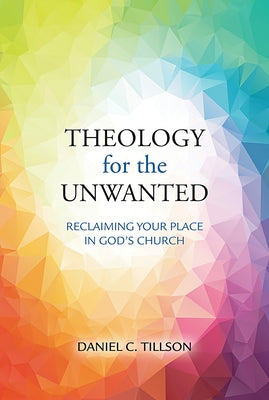 Theology for the Unwanted: Reclaiming Your Place in God's Church by Tillson, Daniel C.