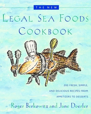 The New Legal Sea Foods Cookbook: 200 Fresh, Simple, and Delicious Recipes from Appetizers to Desserts by Berkowitz, Roger