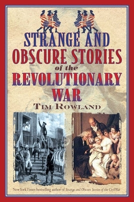 Strange and Obscure Stories of the Revolutionary War by Rowland, Tim