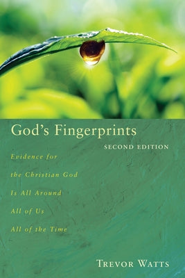 God's Fingerprints, Second Edition: Evidence for the Christian God Is All Around All of Us All of the Time by Watts, Trevor