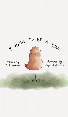 I Wish to be a Bird by Breanne, T.