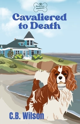 Cavaliered to Death: Barkview Mysteries by Wilson, C. B.