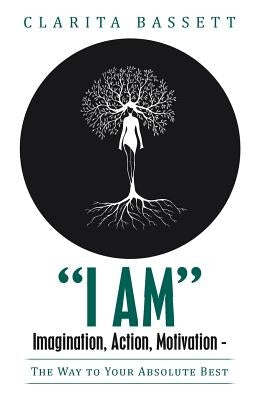 "I Am" Imagination, Action, Memorization: The Way to Your Absolute Best by Bassett, Clarita