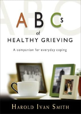 ABCs of Healthy Grieving by Smith, Harold Ivan