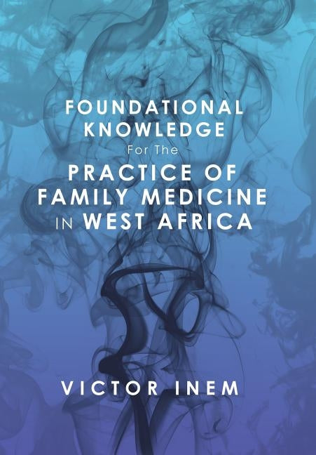 Foundational Knowledge for the Practice of Family Medicine in West Africa by Inem, Victor