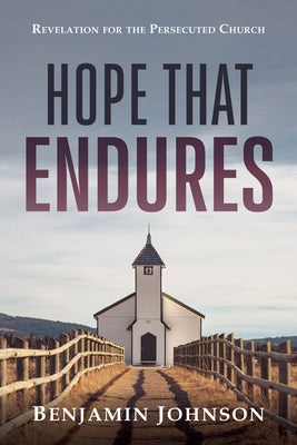 Hope That Endures: Revelation for the Persecuted Church by Johnson, Benjamin
