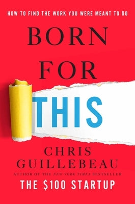 Born for This: How to Find the Work You Were Meant to Do by Guillebeau, Chris