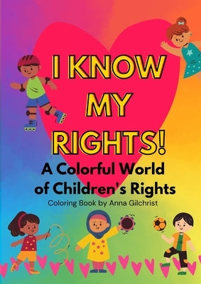 I Know My Rights!: A Colorful World of Children's Rights by Gilchrist, Anna
