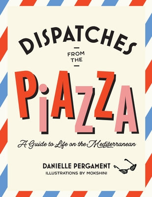 Dispatches from the Piazza: A Guide to Life on the Mediterranean by Pergament, Danielle