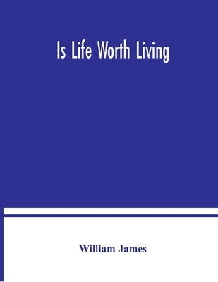 Is life worth living by James, William