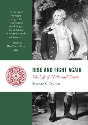 Rise and Fight Again: The Life of Nathanael Greene by Tucker, Spencer