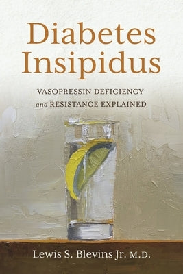 Diabetes Insipidus: Vasopressin Deficiency and Resistance Explained by Blevins Jr. M. D., Lewis S.