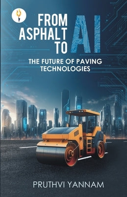 From Asphalt to AI: The Future of Paving Technologies by Yannam, Pruthvi
