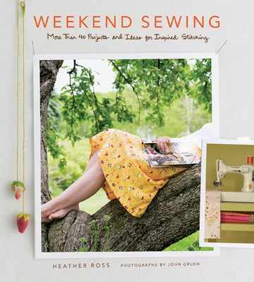 Weekend Sewing: More Than 40 Projects and Ideas for Inspired Stitching by Ross, Heather
