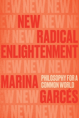 New Radical Enlightenment: Philosophy for a Common World by Garces, Marina