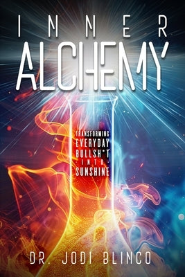 Inner Alchemy: Transforming Everyday Bullsh*t Into Sunshine by Blinco, Jodi