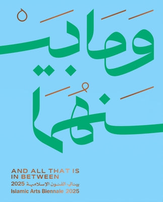 And All That Is in Between: Islamic Arts Biennale 2025 by Al Saud, Prince Badr Bin Abdullah Bin Mo