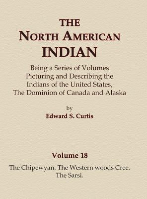 The North American Indian Volume 18 - The Chipewyan, The Western Woods Cree, The Sarsi by Curtis, Edward S.