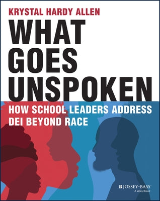 What Goes Unspoken: How School Leaders Address Dei Beyond Race by Hardy Allen, Krystal