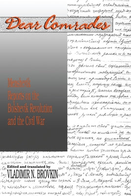Dear Comrades: Menshevik Reports on the Bolshevik Revolution and the Civil War by Brovkin, Vladimir N.