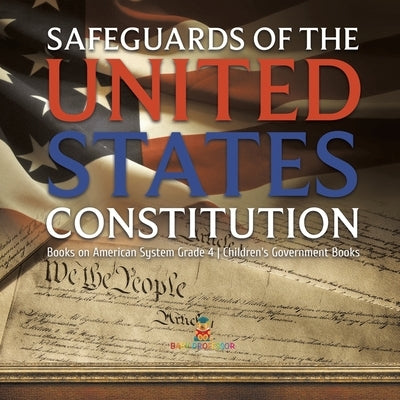 Safeguards of the United States Constitution Books on American System Grade 4 Children's Government Books by Baby Professor