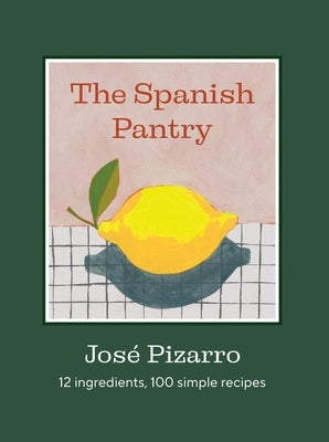 The Spanish Pantry: 12 Ingredients, 100 Simple Recipes by Pizarro, Jos?