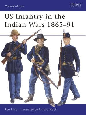 Us Infantry in the Indian Wars 1865-91 by Field, Ron