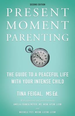 Present Moment Parenting: The Guide to a Peaceful Life with Your Intense Child by Feigal, Tina
