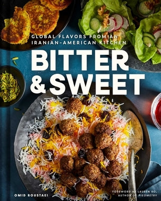 Bitter & Sweet: Global Flavors from an Iranian-American Kitchen [A Cookbook] by Roustaei, Omid