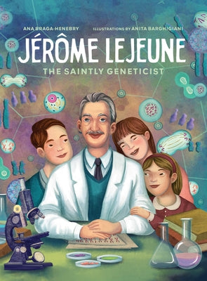 Jerome LeJeune: The Saintly Geneticist by Braga-Henebry, Ana