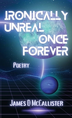 Ironically Unreal Once Forever by McCallister, James D.