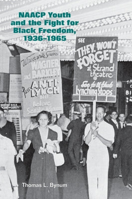 NAACP Youth and the Fight for Black Freedom, 1936-1965 by Bynum, Thomas