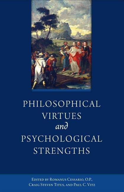 Philosophical Virtues and Psychological Strengths by Cessario, Romanus
