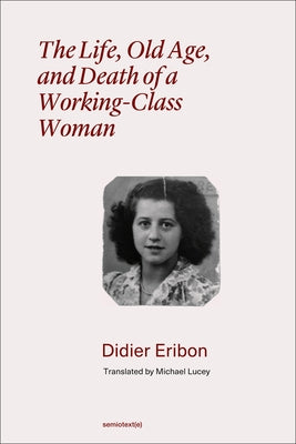 The Life, Old Age, and Death of a Working-Class Woman by Eribon, Didier