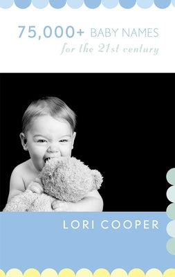 75,000+ Baby Names for the 21st Century by Cooper, Lori