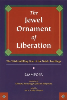 The Jewel Ornament of Liberation: The Wish-Fulfilling Gem of the Noble Teachings by Gampopa
