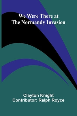 We Were There At The Normandy Invasion by Clayton Knight