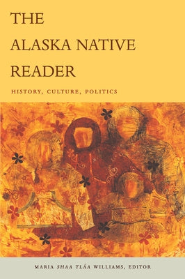 The Alaska Native Reader: History, Culture, Politics by Williams, Maria ShÃ¡a TlÃ¡a