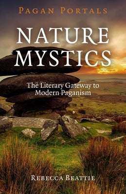 Pagan Portals - Nature Mystics: The Literary Gateway to Modern Paganism by Beattie, Rebecca