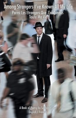 Among Strangers I've Known All My Life/Parmi Les Etrangers Que J'Ai Connus Toute Ma Vie by Fraser, Sanford