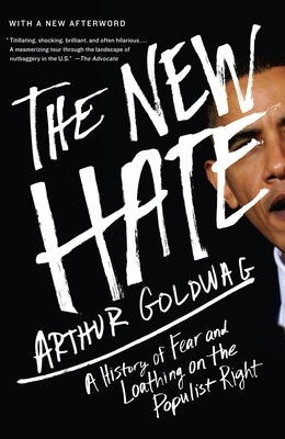 The New Hate: A History of Fear and Loathing on the Populist Right by Goldwag, Arthur