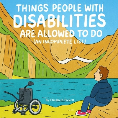 Things People with Disabilities Are Allowed to Do (An Incomplete List) by Pickett, Elizabeth
