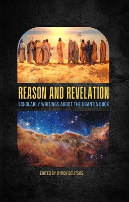 Reason and Revelation: Scholarly Essays about the Urantia Book by Belitsos, Byron
